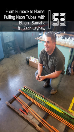 Podcast | EP 53: From Furnace to Neon – Pulling Neon Tubes with Ethan Samaha ft. Zach Layhew