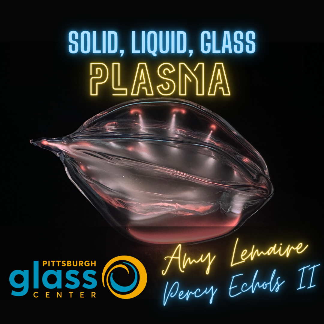 2025 Pittsburgh Glass Center| “Solid, Liquid, Gas, PLASMA!” with Amy Lemaire & Percy Echols II